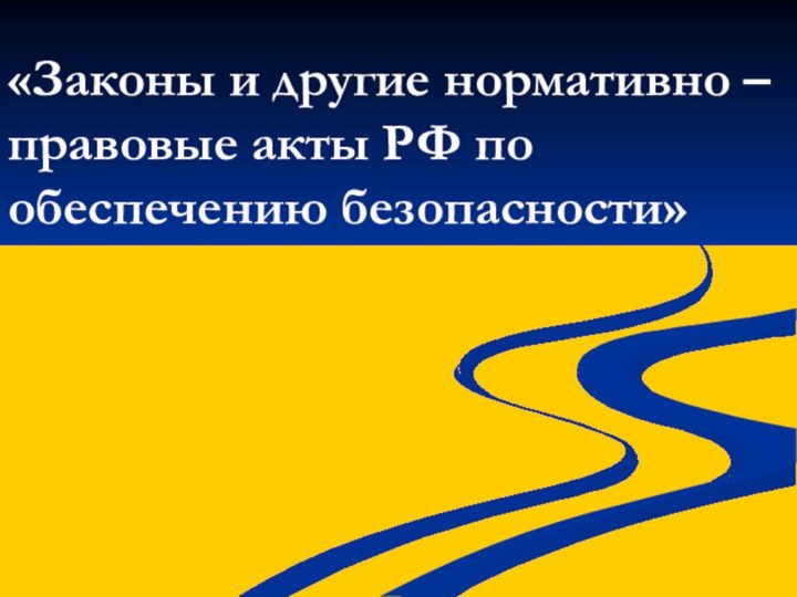 «Законы и другие нормативно – правовые акты РФ по обеспечению безопасности»