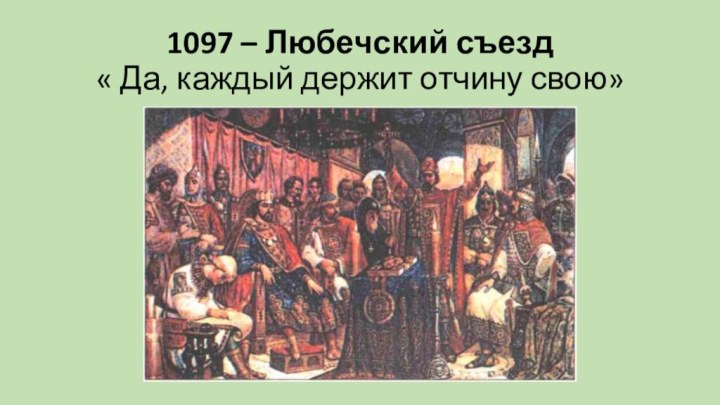 1097 – Любечский съезд « Да, каждый держит отчину свою»