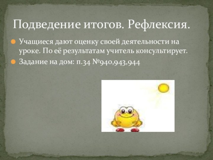 Учащиеся дают оценку своей деятельности на уроке. По её результатам учитель консультирует.Задание