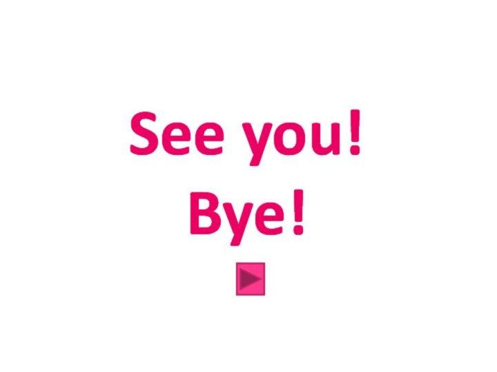 See you!  Bye!