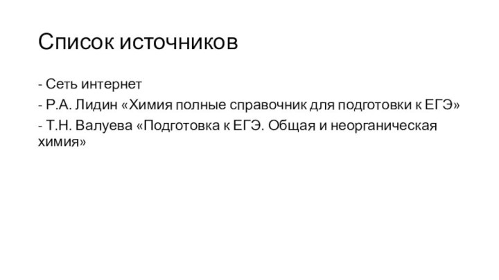 Список источников- Сеть интернет- Р.А. Лидин «Химия полные справочник для подготовки к