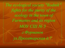 Презентация The ecological society Rodnik fights for the purity of the ecology in the town of Furmanov and its region