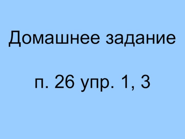 Домашнее задание  п. 26 упр. 1, 3