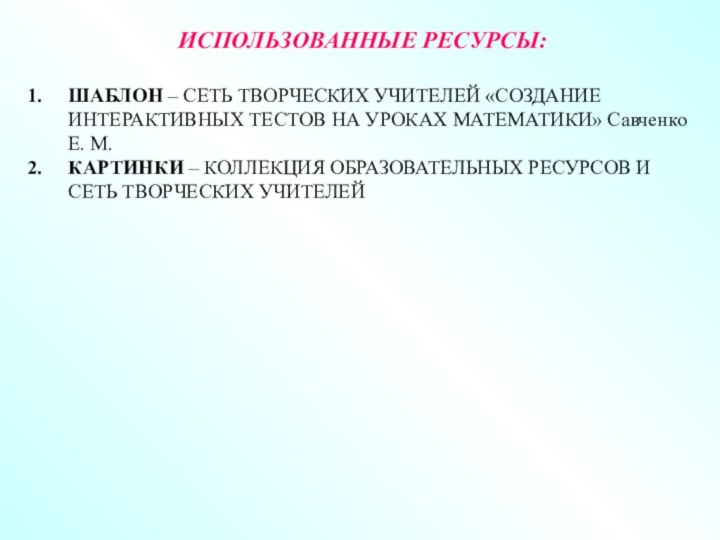 ИСПОЛЬЗОВАННЫЕ РЕСУРСЫ:ШАБЛОН – СЕТЬ ТВОРЧЕСКИХ УЧИТЕЛЕЙ «СОЗДАНИЕ ИНТЕРАКТИВНЫХ ТЕСТОВ НА УРОКАХ МАТЕМАТИКИ»