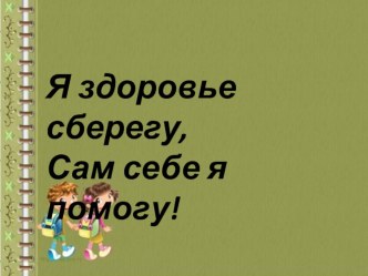 Презентация по окружающему миру на тему: Я здоровье сберегу, сам себе я помогу (1 класс)