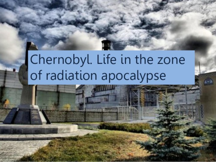 Chernobyl. Life in the zone of radiation apocalypse