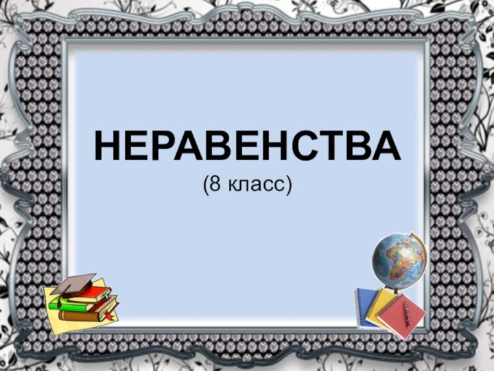 НЕРАВЕНСТВА (8 класс)