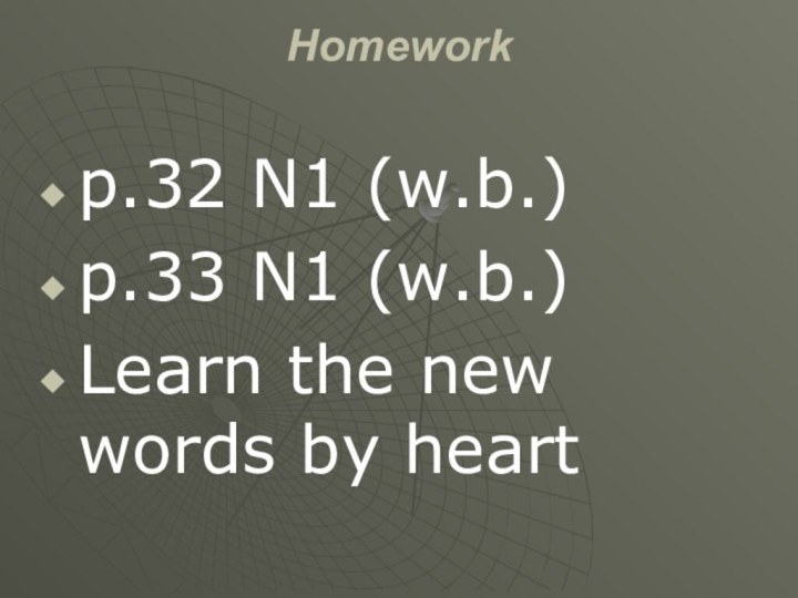 Homework p.32 N1 (w.b.)p.33 N1 (w.b.)Learn the new words by heart