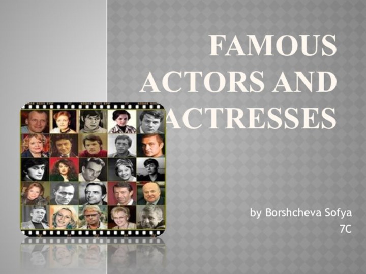 Famous actors and actressesby Borshcheva Sofya7C