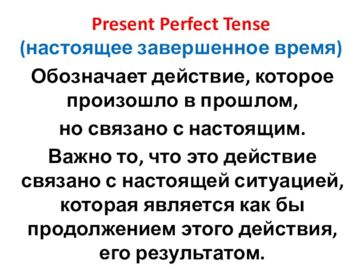 Present Perfect Tense (настоящее завершенное время)Обозначает действие, которое произошло в прошлом, но