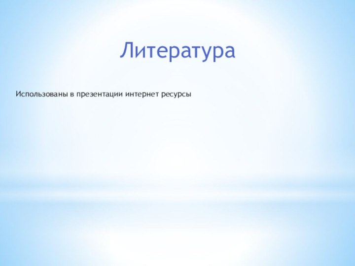 ЛитератураИспользованы в презентации интернет ресурсы