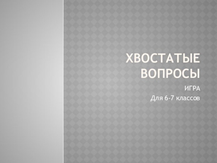 Хвостатые ВОПРОСЫИГРАДля 6-7 классов