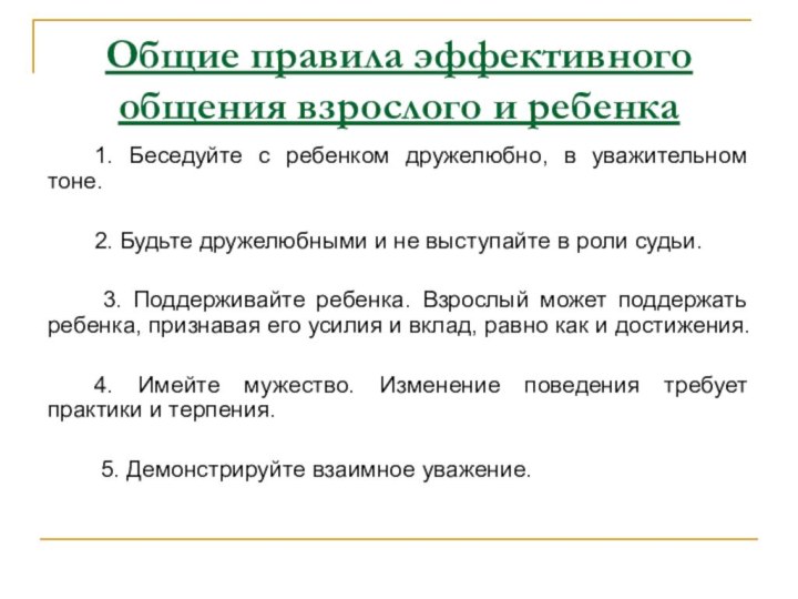 Общие правила эффективного общения взрослого и ребенка 1. Беседуйте с ребенком дружелюбно,