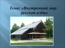 Презентация к уроку по изобразительному искусству Внутренний мир русской избы ( 5 класс)