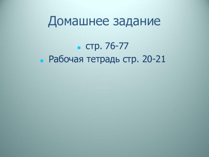 Домашнее заданиестр. 76-77Рабочая тетрадь стр. 20-21