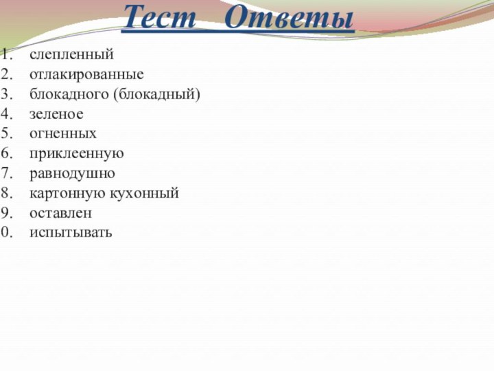 Тест  Ответыслепленныйотлакированныеблокадного (блокадный)зеленоеогненныхприклееннуюравнодушнокартонную кухонныйоставлениспытывать