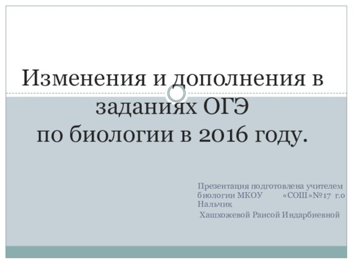 Изменения и дополнения в заданиях ОГЭ  по биологии в 2016 году.Презентация