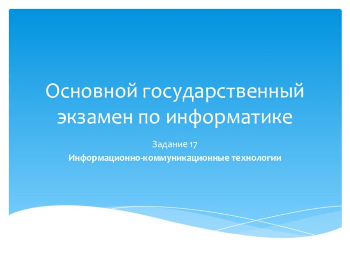 Основной государственный экзамен по информатикеЗадание 17Информационно-коммуникационные технологии