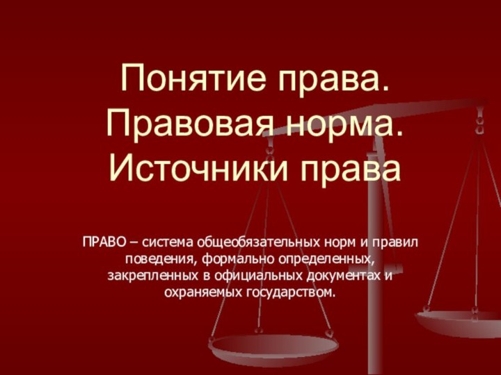 Понятие права. Правовая норма. Источники праваПРАВО – система общеобязательных норм и правил