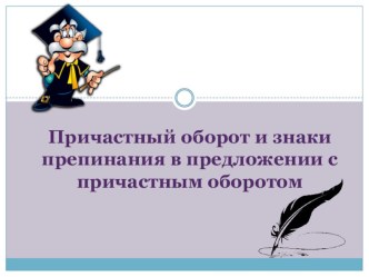 Презентация по теме Причастный оборот и знаки препинания в предложении с причастным оборотом