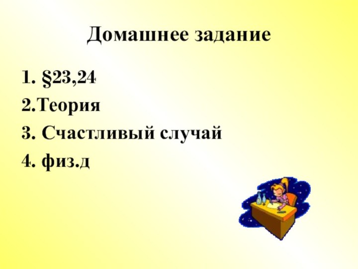 Домашнее задание1. §23,242.Теория3. Счастливый случай4. физ.д