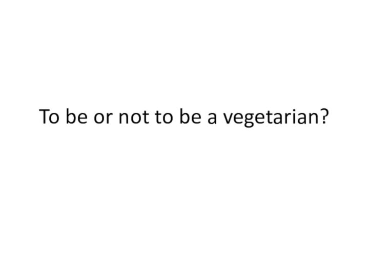 To be or not to be a vegetarian?