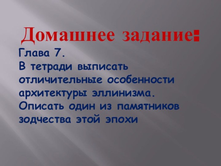 Домашнее задание:Глава 7. В тетради выписать отличительные особенности архитектуры эллинизма. Описать один