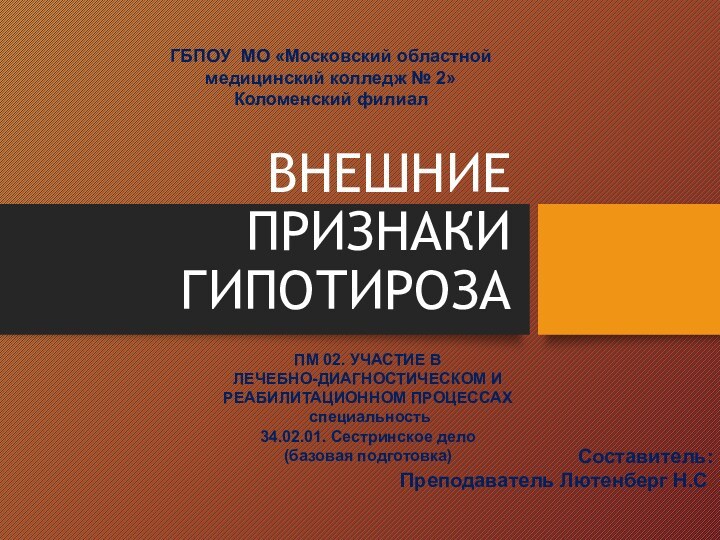 ВНЕШНИЕ ПРИЗНАКИ ГИПОТИРОЗАГБПОУ МО «Московский областной медицинский колледж № 2»Коломенский филиалПМ