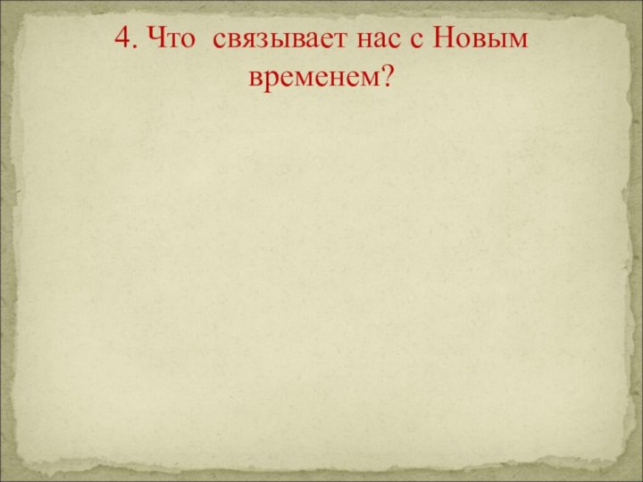 4. Что связывает нас с Новым временем?