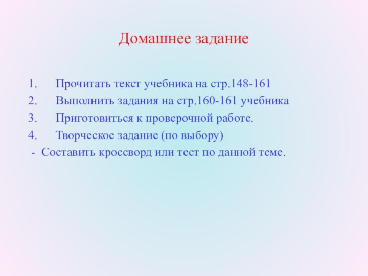 Домашнее заданиеПрочитать текст учебника на стр.148-161Выполнить задания на стр.160-161 учебникаПриготовиться к проверочной