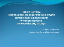 Презентация по английскому языку Использование сервисов WEB 2.0 для организации учебного проекта по английскому языку