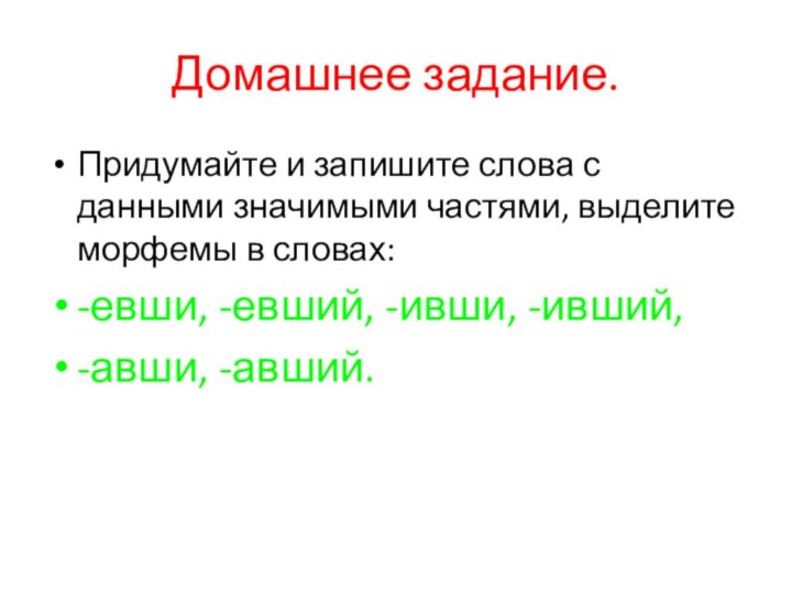 Домашнее задание.Придумайте и запишите слова с данными значимыми частями, выделите морфемы в