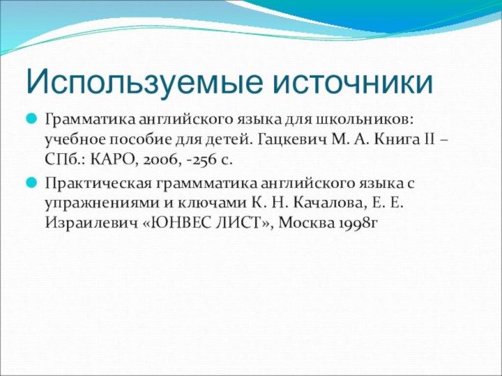 Используемые источникиГрамматика английского языка для школьников: учебное пособие для детей. Гацкевич М.