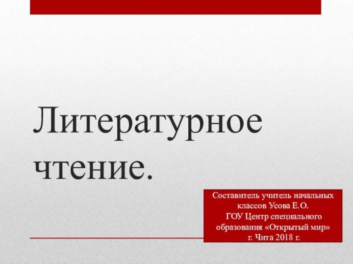 Литературное чтение.Составитель учитель начальных классов Усова Е.О. ГОУ Центр специального образования «Открытый