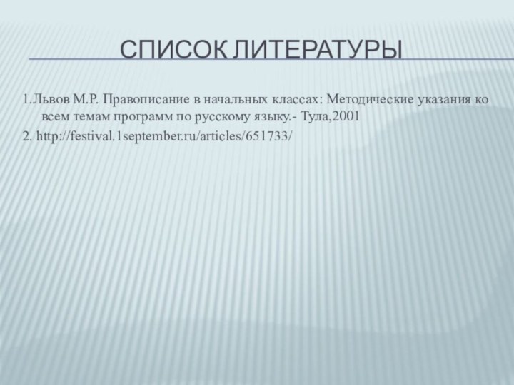 Список литературы1.Львов М.Р. Правописание в начальных классах: Методические указания ко всем темам