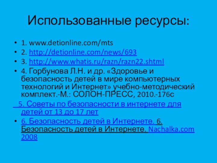 Использованные ресурсы:1. www.detionline.com/mts2. http://detionline.com/news/6933. http://www.whatis.ru/razn/razn22.shtml4. Горбунова Л.Н. и др. «Здоровье и безопасность