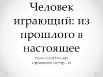 Презентация к исследовательской работе Человек играющий: из прошлого в настоящее