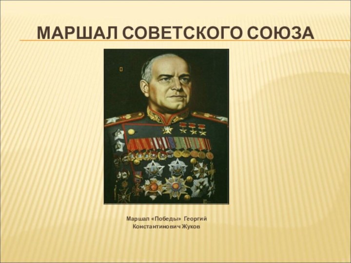 МАРШАЛ СОВЕТСКОГО СОЮЗАМаршал «Победы» Георгий Константинович Жуков