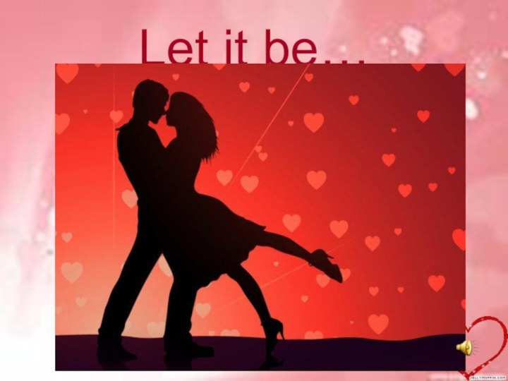 Let it be…