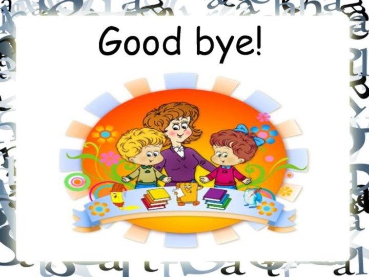 Good bye!