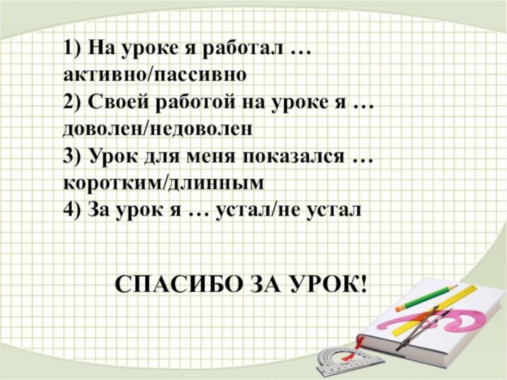 СПАСИБО ЗА УРОК!1) На уроке я работал … активно/пассивно 2) Своей работой