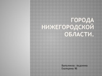 Презентация по географии. Нижегородская область. Города