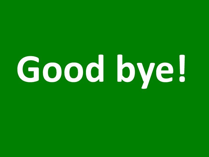 Good bye!