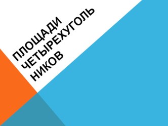 Презентация к обобщающему уроку геометрии по теме Площади четырехугольников (8 класс)