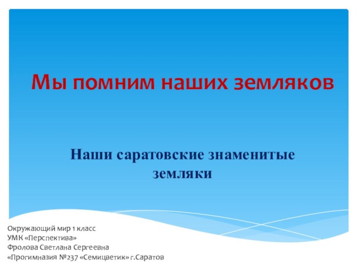 Мы помним наших земляковНаши саратовские знаменитые землякиОкружающий мир 1 класс УМК «Перспектива»Фролова