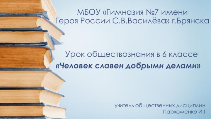 МБОУ «Гимназия №7 имени  Героя России С.В.Василёва» г.БрянскаУрок обществознания в 6