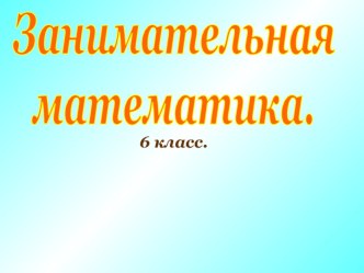 Презентация по математике 6 класс на тему Занимательная математика