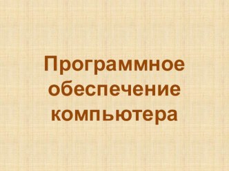 Презентация по информатике и ИКТ на тему Программное обеспечение компьютера (10 класс)