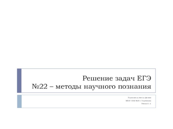 Решение задач ЕГЭ №22 – методы научного познанияПодготовила учитель физики МБОУ СОШ