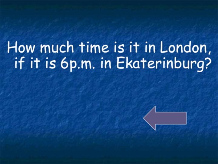 How much time is it in London, if it is 6p.m. in Ekaterinburg?